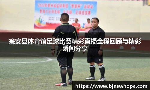 瓮安县体育馆足球比赛精彩直播全程回顾与精彩瞬间分享