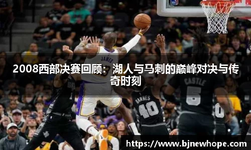 2008西部决赛回顾：湖人与马刺的巅峰对决与传奇时刻