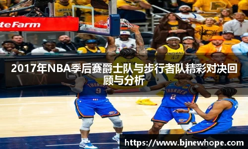 2017年NBA季后赛爵士队与步行者队精彩对决回顾与分析