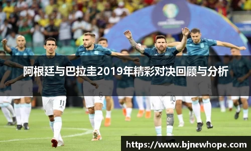 阿根廷与巴拉圭2019年精彩对决回顾与分析