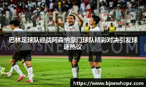 巴林足球队迎战阿森纳豪门球队精彩对决引发球迷热议