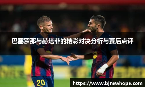 巴塞罗那与赫塔菲的精彩对决分析与赛后点评