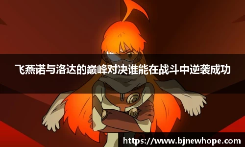 飞燕诺与洛达的巅峰对决谁能在战斗中逆袭成功